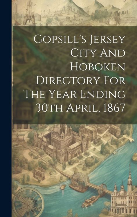 Produktbild: Gopsill's Jersey City And Hoboken Directory For The Year Ending 30th April, 1867