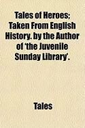 Produktbild: Tales of Heroes; Taken from English History. by the Author of 'The Juvenile Sunday Library'.