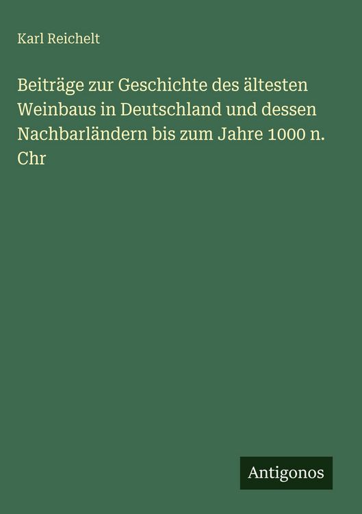 Produktbild: Beitr&auml;ge zur Geschichte des &auml;ltesten Weinbaus in Deutschland und dessen Nachbarl&auml;ndern bis zum Jahre 1000 n. Chr