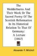Produktbild: The Wedderburns and Their Work or the Sacred Poetry of the Scottish Reformation in Its Historical Relation to That of Germany: A Lecture (1867)