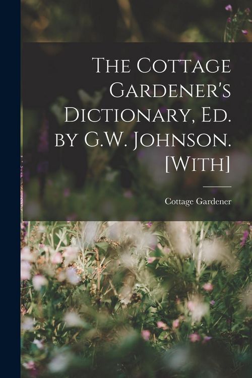 Produktbild: The Cottage Gardener's Dictionary, Ed. by G.W. Johnson. [With]