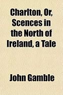 Produktbild: Charlton, Or, Scences in the North of Ireland, a Tale