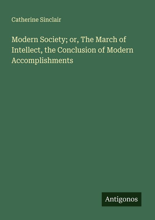 Produktbild: Modern Society; or, The March of Intellect, the Conclusion of Modern Accomplishments