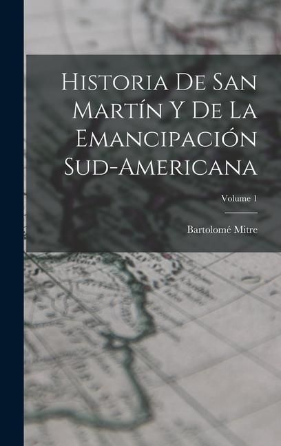 Produktbild: Historia De San Mart&iacute;n Y De La Emancipaci&oacute;n Sud-Americana; Volume 1