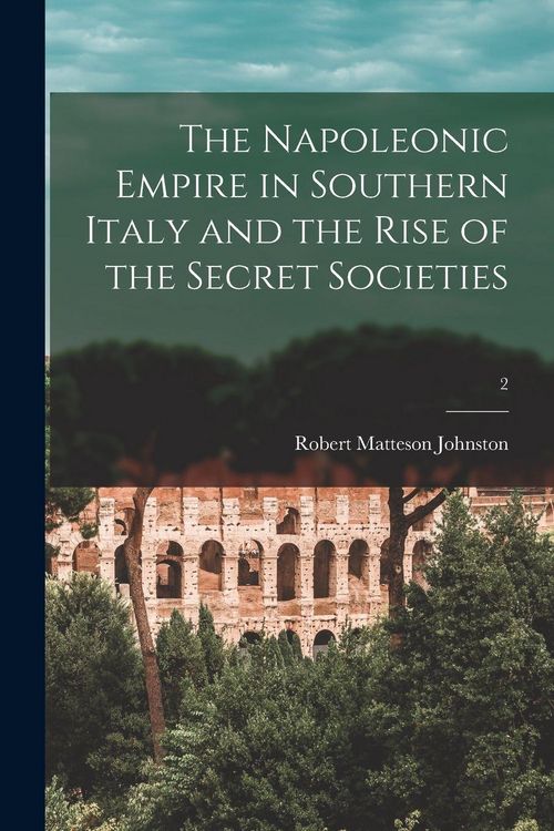 Produktbild: The Napoleonic Empire in Southern Italy and the Rise of the Secret Societies; 2