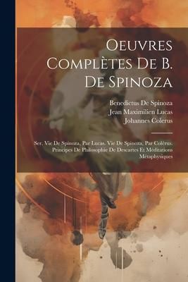 Produktbild: Oeuvres Compl&egrave;tes De B. De Spinoza: Ser. Vie De Spinoza, Par Lucas. Vie De Spinoza, Par Col&eacute;rus. Principes De Philosophie De Descartes Et M&eacute;ditations