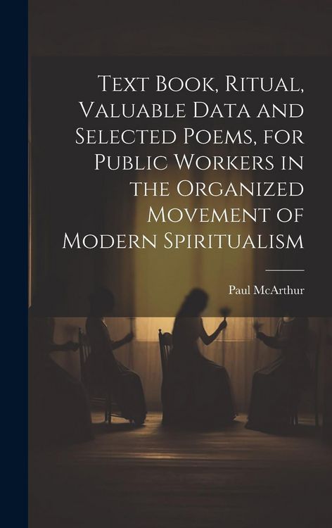 Produktbild: Text Book, Ritual, Valuable Data and Selected Poems, for Public Workers in the Organized Movement of Modern Spiritualism