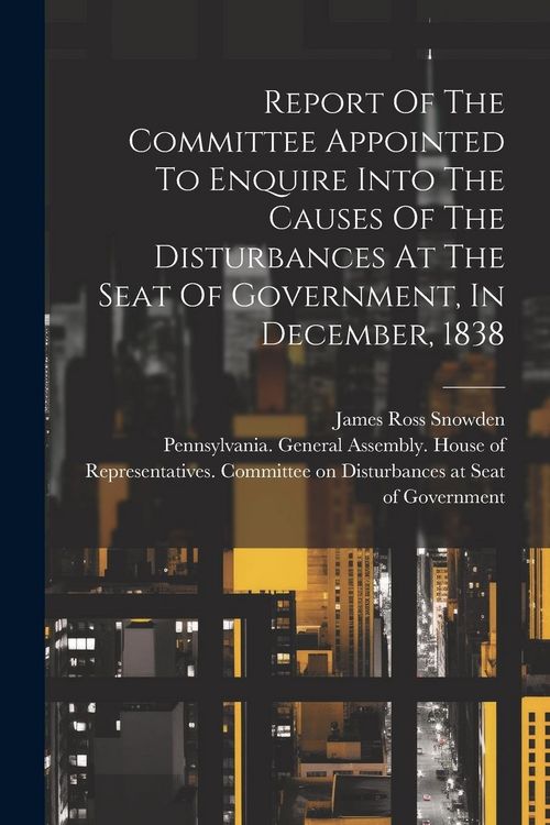 Produktbild: Report Of The Committee Appointed To Enquire Into The Causes Of The Disturbances At The Seat Of Government, In December, 1838