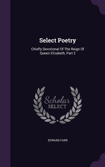Produktbild: Select Poetry: Chiefly Devotional Of The Reign Of Queen Elizabeth, Part 2