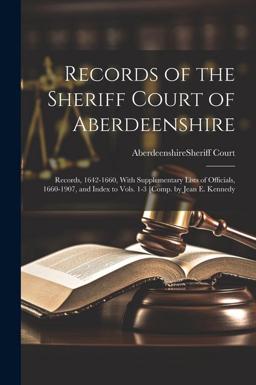 Produktbild: Records of the Sheriff Court of Aberdeenshire: Records, 1642-1660, With Supplementary Lists of Officials, 1660-1907, and Index to Vols. 1-3 [Comp. by