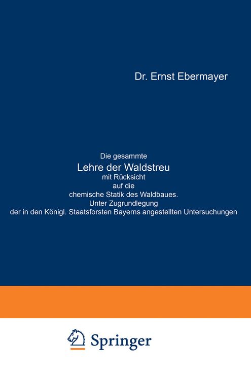 Produktbild: Die gesammte Lehre der Waldstreu mit R&uuml;cksicht auf die chemische Statik des Waldbaues. Unter Zugrundlegung der in den K&ouml;nigl. Staatsforsten Bayerns angestellten Untersuchungen