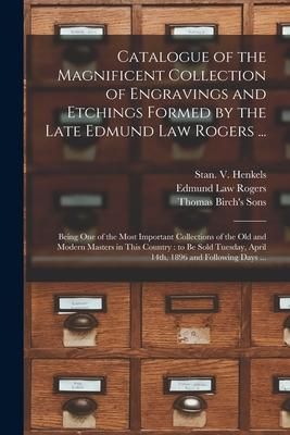 Produktbild: Catalogue of the Magnificent Collection of Engravings and Etchings Formed by the Late Edmund Law Rogers ...: Being One of the Most Important Collectio