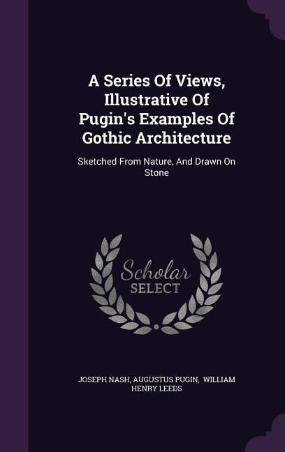 Produktbild: A Series Of Views, Illustrative Of Pugin's Examples Of Gothic Architecture
