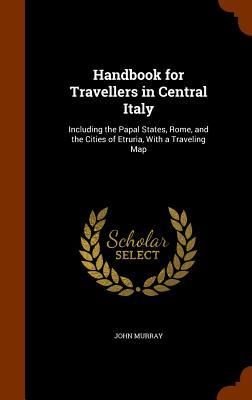 Produktbild: Handbook for Travellers in Central Italy: Including the Papal States, Rome, and the Cities of Etruria, With a Traveling Map
