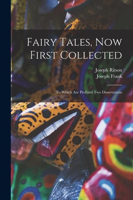 Produktbild: Fairy Tales, Now First Collected: To Which are Prefixed Two Dissertations
