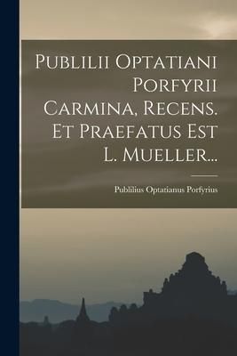 Produktbild: Publilii Optatiani Porfyrii Carmina, Recens. Et Praefatus Est L. Mueller...