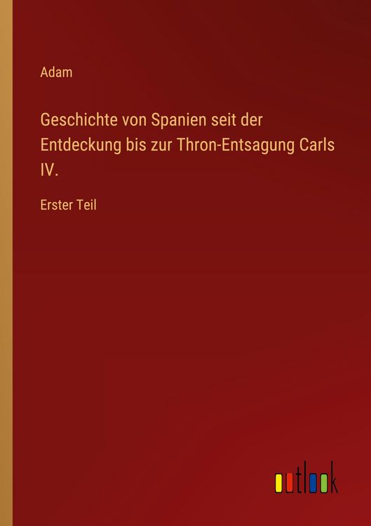Produktbild: Geschichte von Spanien seit der Entdeckung bis zur Thron-Entsagung Carls IV.