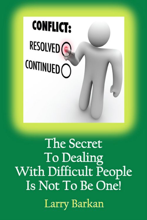 Produktbild: The Secret To Dealing With Difficult People Is Not To Be One: 7 Tactics To Disarm Difficult People