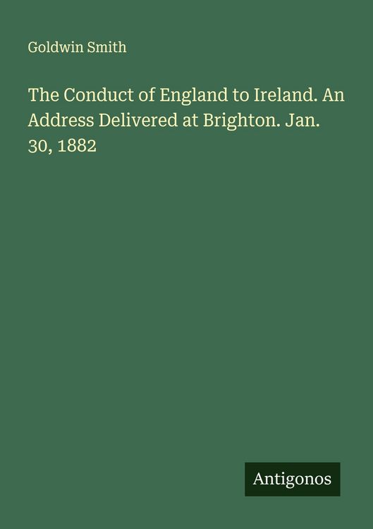 Produktbild: The Conduct of England to Ireland. An Address Delivered at Brighton. Jan. 30, 1882