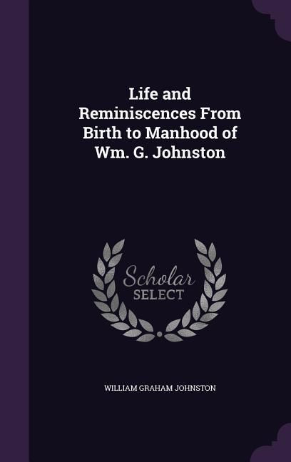 Produktbild: Life and Reminiscences From Birth to Manhood of Wm. G. Johnston