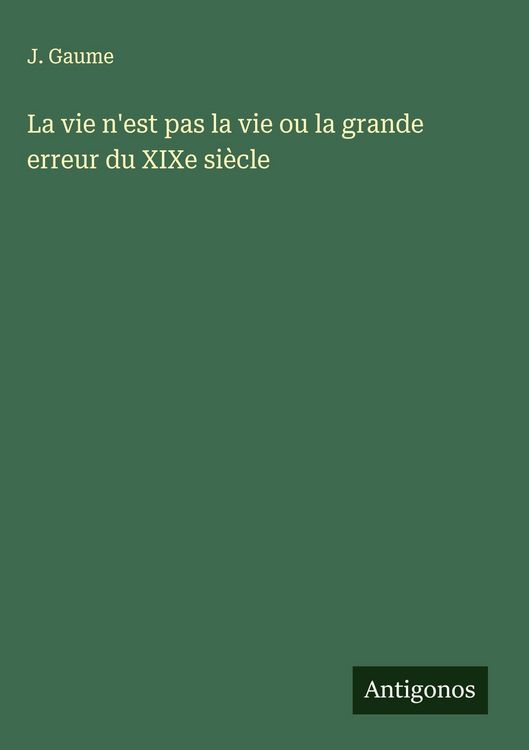 Produktbild: La vie n'est pas la vie ou la grande erreur du XIXe si&egrave;cle