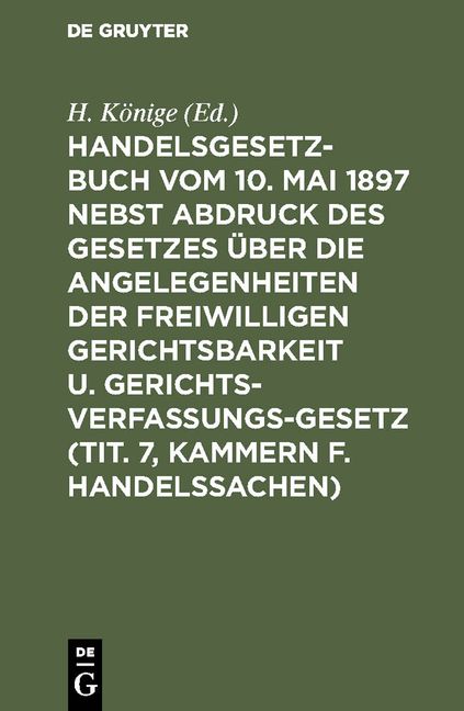 Produktbild: Handelsgesetzbuch vom 10. Mai 1897 nebst Abdruck des Gesetzes &uuml;ber die Angelegenheiten der freiwilligen Gerichtsbarkeit u. Gerichtsverfassungsgesetz (Tit. 7, Kammern f. Handelssachen)