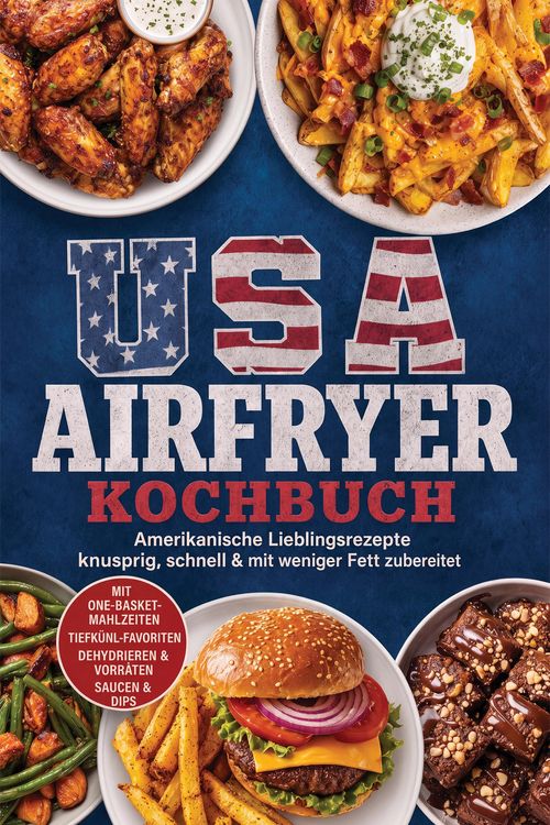 Produktbild: USA Airfryer Kochbuch: Amerikanische Lieblingsrezepte - knusprig, schnell & mit weniger Fett zubereitet. Mit One-Basket-Mahlzeiten, Tiefk&uuml;hl-Favoriten