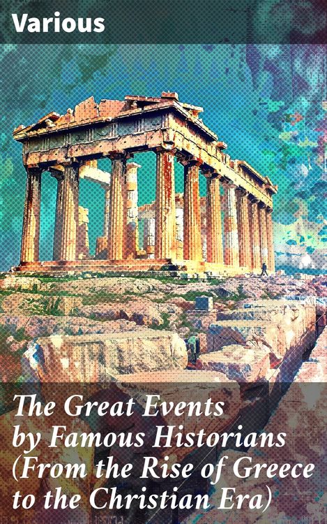 Produktbild: The Great Events by Famous Historians (From the Rise of Greece to the Christian Era)