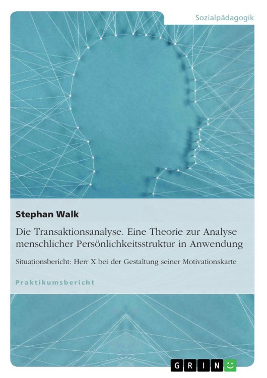 Produktbild: Die Transaktionsanalyse. Eine Theorie zur Analyse menschlicher Pers&ouml;nlichkeitsstruktur in Anwendung