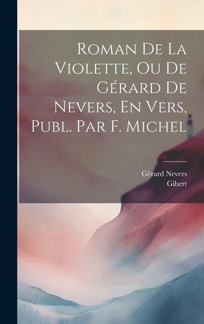 Produktbild: Roman De La Violette, Ou De G&eacute;rard De Nevers, En Vers, Publ. Par F. Michel