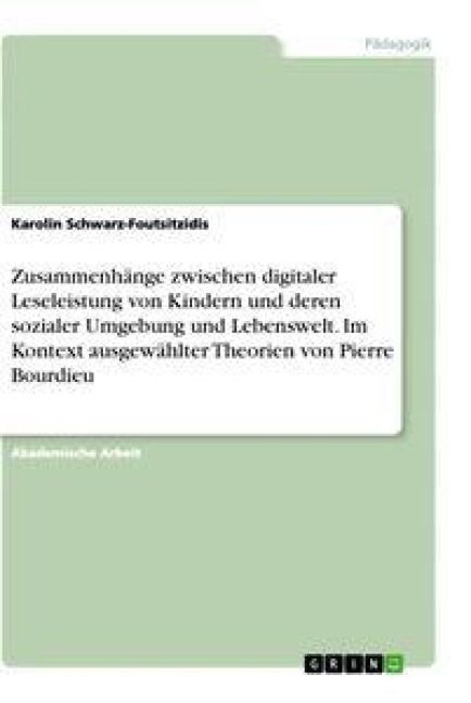 Produktbild: Zusammenh&auml;nge zwischen digitaler Leseleistung von Kindern und deren sozialer Umgebung und Lebenswelt. Im Kontext ausgew&auml;hlter Theorien von Pierre Bour