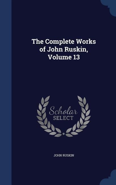 Produktbild: The Complete Works of John Ruskin, Volume 13
