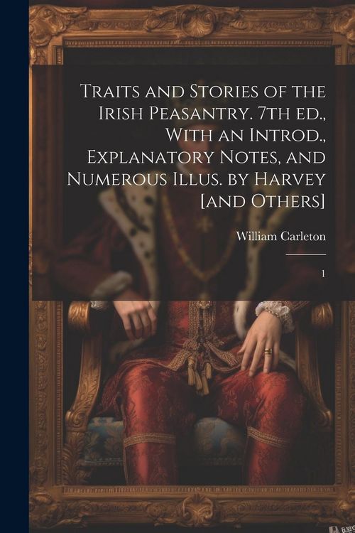 Produktbild: Traits and Stories of the Irish Peasantry. 7th ed., With an Introd., Explanatory Notes, and Numerous Illus. by Harvey [and Others]: 1