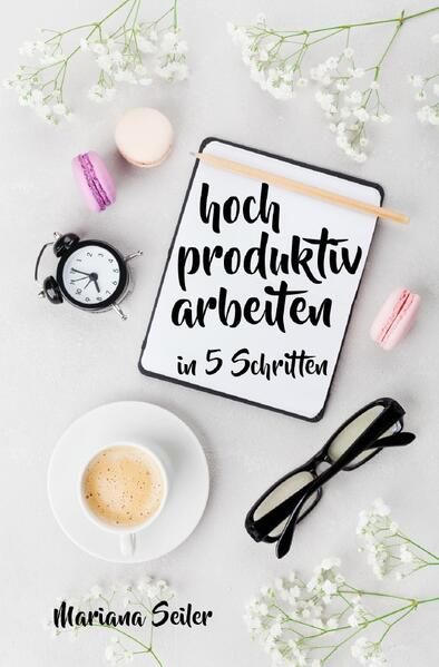 Produktbild: Produktivit&auml;t: 5 SCHRITTE ZU UNGEW&Ouml;HNLICH HOHER PRODUKTIVIT&Auml;T MIT DEM RICHTIGEN SELBSTMANAGEMENT! In 5 Schritten hoch produktiv arbeiten! (Produktivit&auml;t steigern im Beruf)