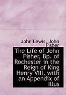 Produktbild: The Life of John Fisher, BP. of Rochester in the Reign of King Henry VIII, with an Appendix of Illus
