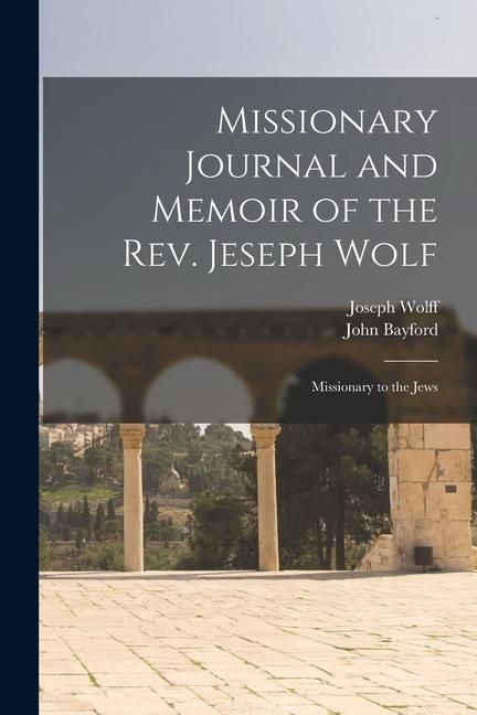 Produktbild: Missionary Journal and Memoir of the Rev. Jeseph Wolf: Missionary to the Jews