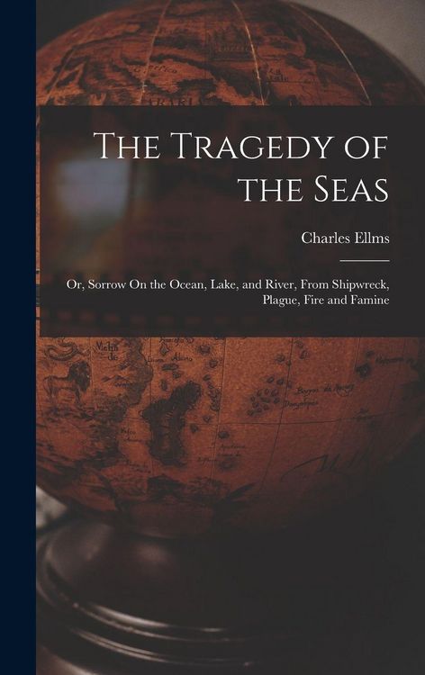 Produktbild: The Tragedy of the Seas; Or, Sorrow On the Ocean, Lake, and River, From Shipwreck, Plague, Fire and Famine