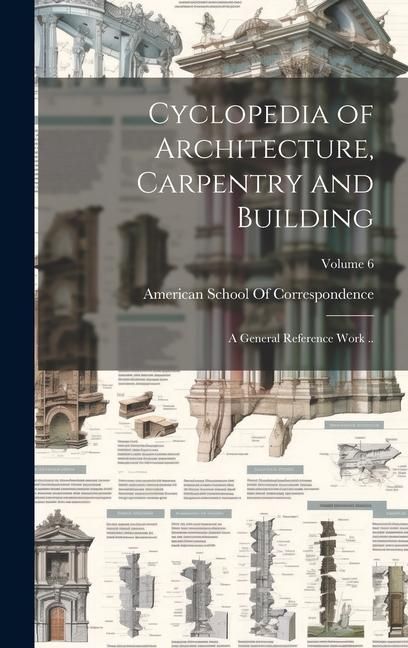 Produktbild: Cyclopedia of Architecture, Carpentry and Building; a General Reference Work ..; Volume 6