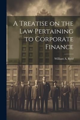Produktbild: A Treatise on the Law Pertaining to Corporate Finance