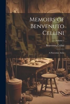 Produktbild: Memoirs of Benvenuto Cellini: A Florentine Artist; Volume 1
