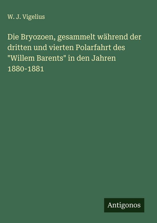 Produktbild: Die Bryozoen, gesammelt w&auml;hrend der dritten und vierten Polarfahrt des "Willem Barents" in den Jahren 1880-1881
