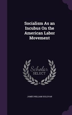 Produktbild: Socialism As an Incubus On the American Labor Movement