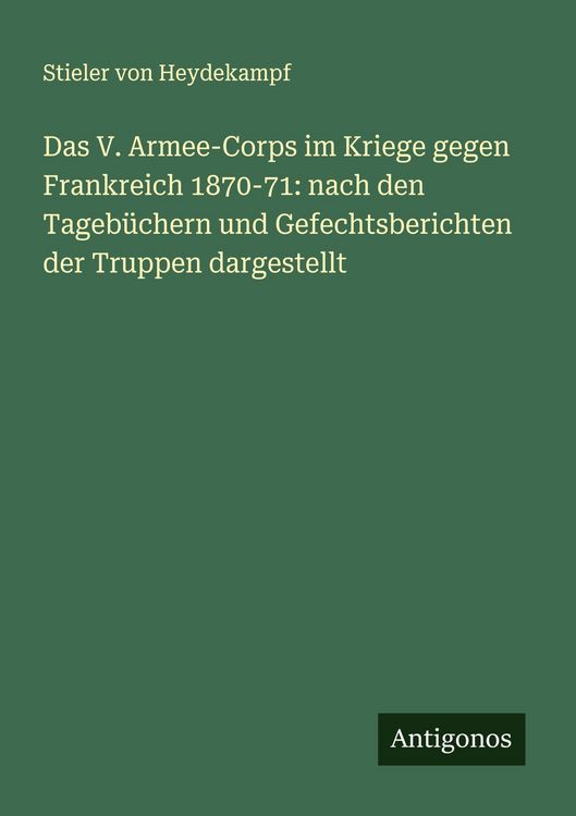 Produktbild: Das V. Armee-Corps im Kriege gegen Frankreich 1870-71: nach den Tageb&uuml;chern und Gefechtsberichten der Truppen dargestellt