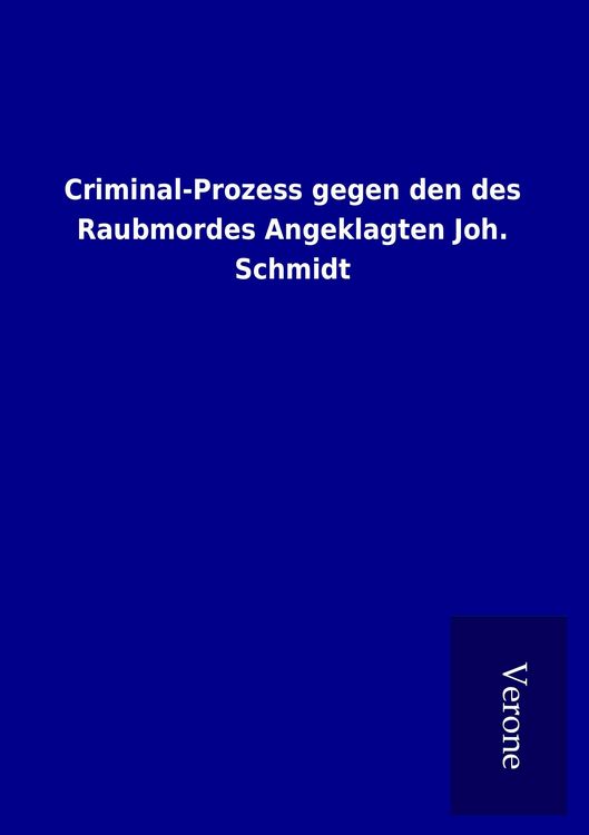 Produktbild: Criminal-Prozess gegen den des Raubmordes Angeklagten Joh. Schmidt