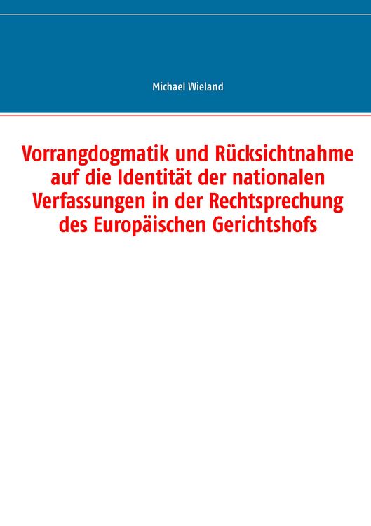 Produktbild: Vorrangdogmatik und R&uuml;cksichtnahme auf die Identit&auml;t der nationalen Verfassungen in der Rechtsprechung des Europ&auml;ischen Gerichtshofs