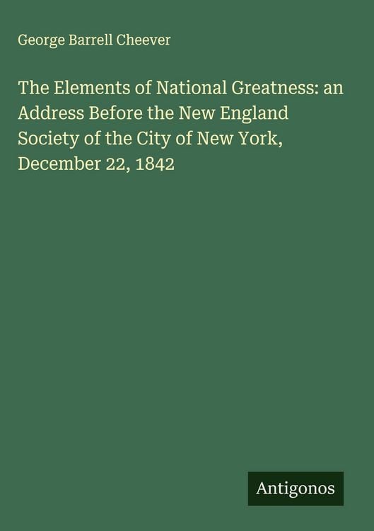 Produktbild: The Elements of National Greatness: an Address Before the New England Society of the City of New York, December 22, 1842
