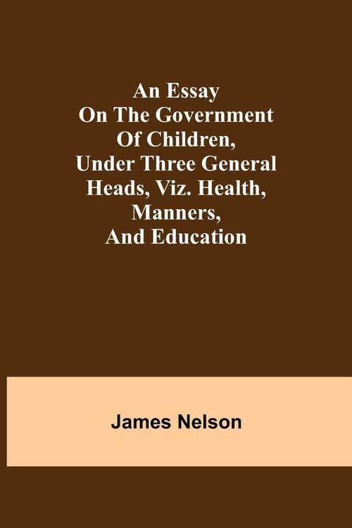 Produktbild: An Essay On The Government Of Children, Under Three General Heads, Viz. Health, Manners, And Education