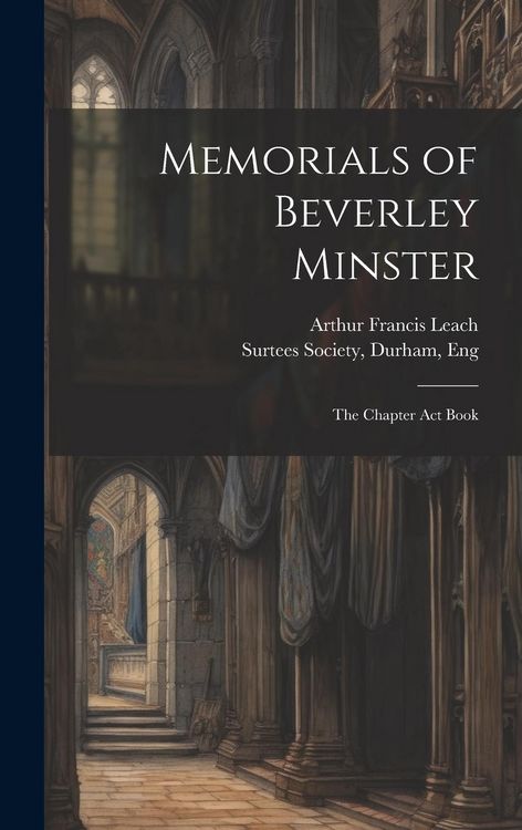 Produktbild: Memorials of Beverley Minster: The Chapter Act Book