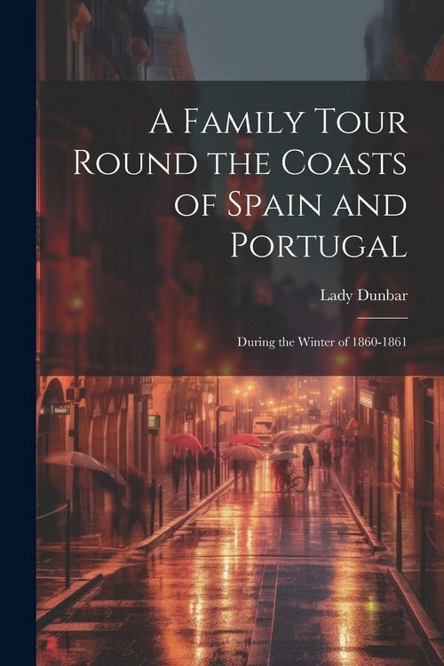 Produktbild: A Family Tour Round the Coasts of Spain and Portugal: During the Winter of 1860-1861