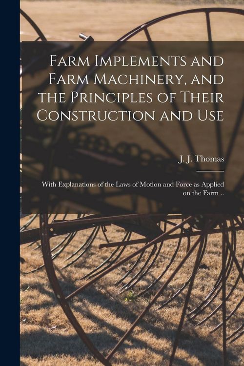 Produktbild: Farm Implements and Farm Machinery, and the Principles of Their Construction and Use: With Explanations of the Laws of Motion and Force as Applied on